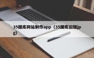 乌兰察布35图库网站制作app（35图库旧版jpg）