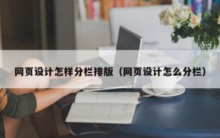 乌兰察布网页设计怎样分栏排版（网页设计怎么分栏）