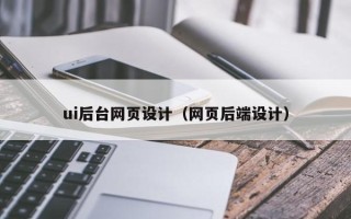 乌兰察布ui后台网页设计（网页后端设计）