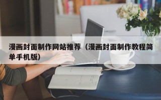 乌兰察布漫画封面制作网站推荐（漫画封面制作教程简单手机版）